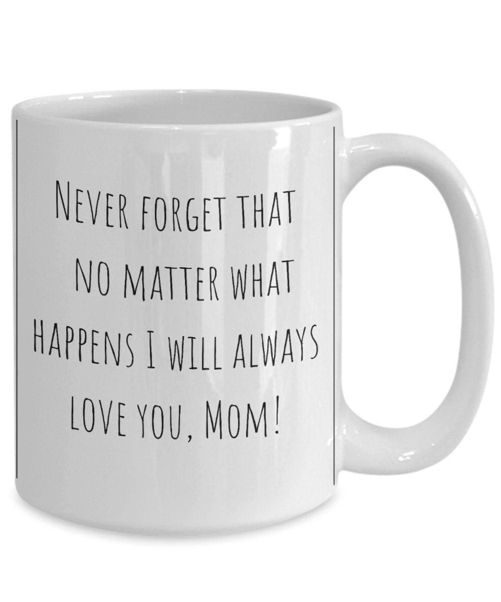 Never forget that no matter what happens, I will always love you Maramalive™ mom coffee mug.