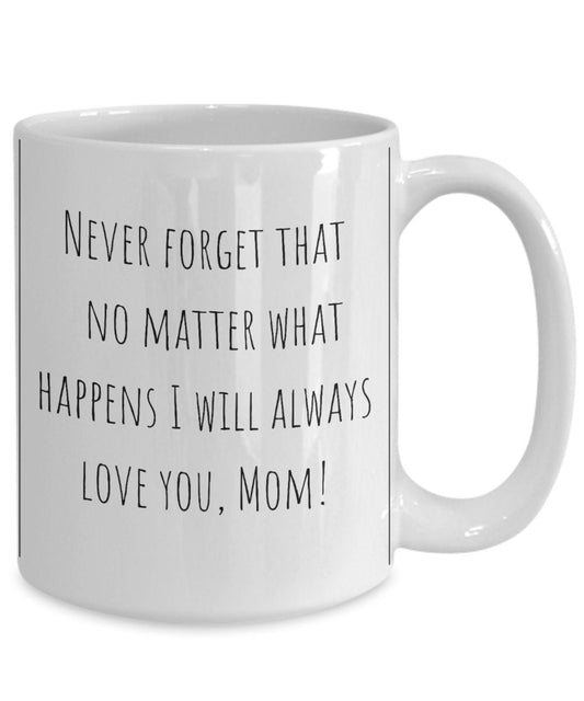 Never forget that no matter what happens, I will always love you Maramalive™ mom coffee mug.